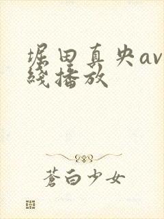 堀田真央av在线播放 堀田真央av在线播放