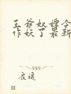 王爷奴婢今天又作妖了最新章节更新