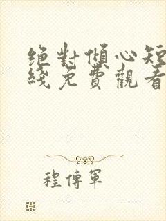 绝对倾心短剧在线免费观看全集高清