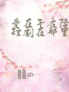 爱在午夜降临前短剧在哪里看