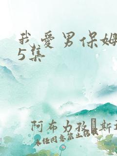 我爱男保姆第55集