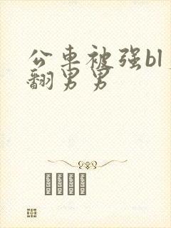 公车被强bl爽翻男男