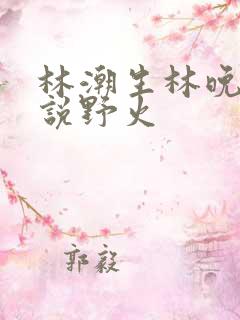 林潮生林晚晚小说野火