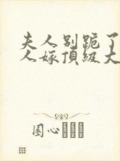夫人别跪了,夫人嫁顶级大佬显怀