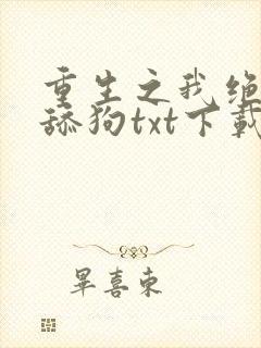重生之我绝不当舔狗txt下载