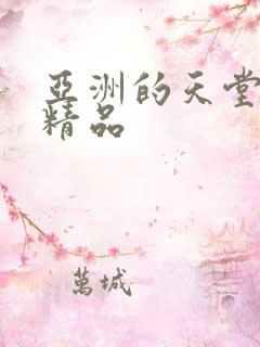 亚洲的天堂久久精品