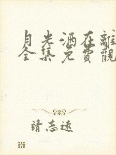 月光洒在离人巷全集免费观看