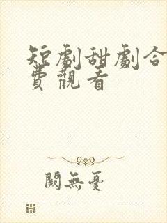 短剧甜剧合集免费观看