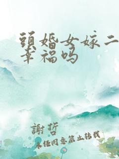 头婚女嫁二婚男幸福吗