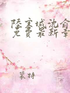 陆寒城沈俞小说免费最新章节更新时间