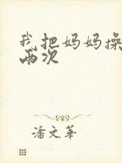 我把妈妈操怀孕两次