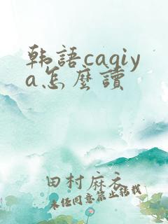 韩语cagiya怎么读