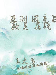 亚洲 国产日韩 欧美 在线