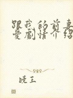 跟我的前妻谈恋爱剧情介绍