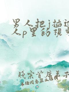 男人把j插进女人p里的视频免费