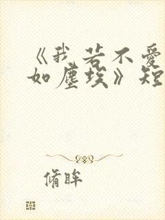 《我若不爱,你如尘埃》短剧在线观看