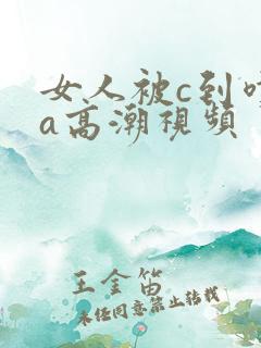女人被c到喷水a高潮视频