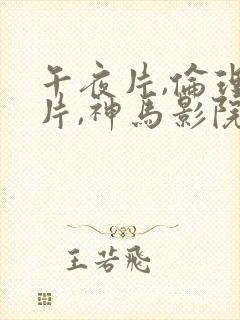 午夜片,伦理大片,神马影院