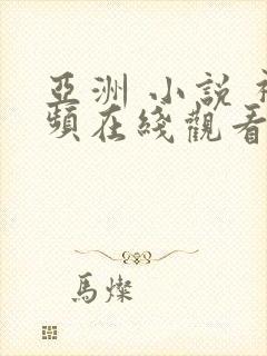 亚洲 小说 视频在线观看