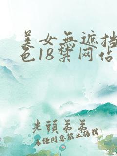 美女无遮挡爽又色18禁网站