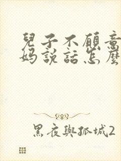 儿子不愿意跟妈妈说话怎么办