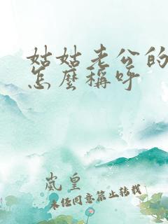 姑姑老公的爸爸怎么称呼