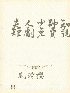 夫人少帅知错了短剧免费观看全集