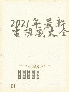 2021年最新电视剧大全