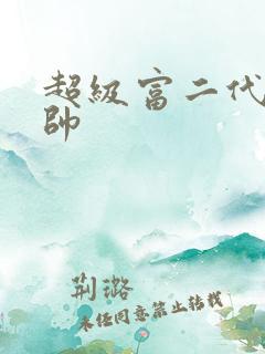 超级富二代白马帅