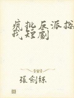疯批反派总想杀我短剧