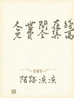 人世间在线观看免费全集高清西瓜