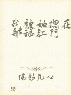 我被她摁在屁股那舔肛门