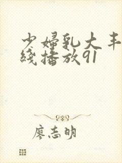 少妇乳大丰满在线播放91
