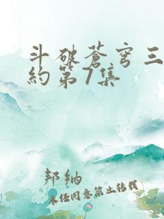 斗破苍穹三年之约第7集 斗破苍穹三年之约第7集