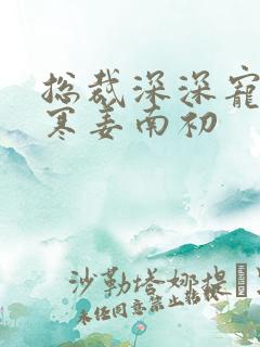 总裁深深宠陆司寒姜南初