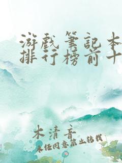 游戏笔记本电脑排行榜前十名