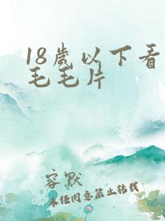 18岁以下看的毛毛片