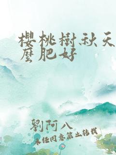 樱桃树秋天施什么肥好