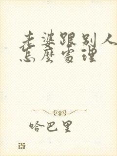 老婆跟别人暧昧怎么处理