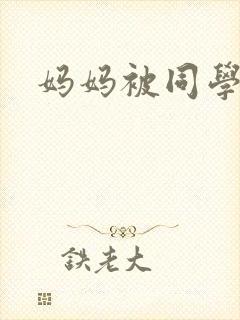 妈妈被同学玩弄