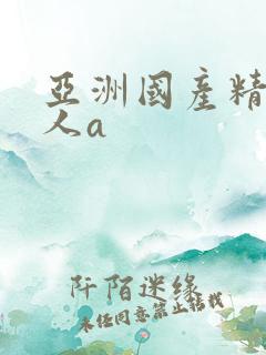 亚洲国产精品成人a