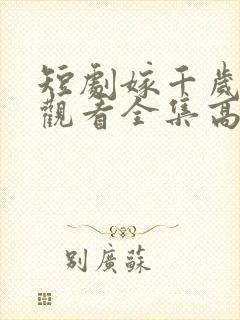 短剧嫁千岁免费观看全集高清