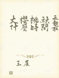 大樱桃秋季施肥什么时间最好