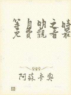 等月明之时短剧免费观看最新章节列