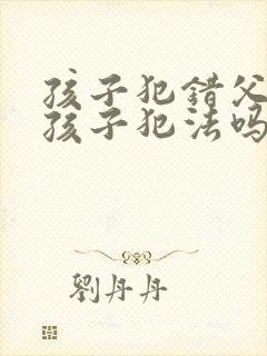 孩子犯错父母打孩子犯法吗