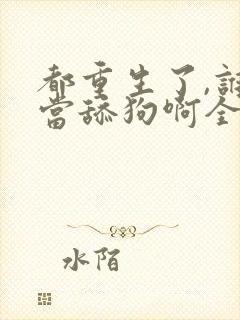 都重生了,谁还当舔狗啊全文