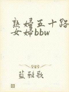 熟妇五十路老熟女妇bbw