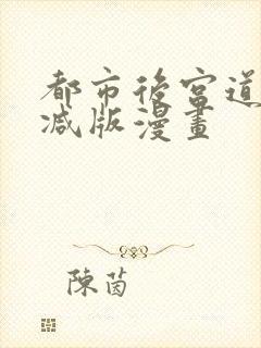都市后宫道未删减版漫画