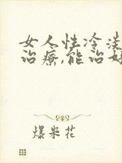 女人性冷淡怎么治疗,能治好吗?
