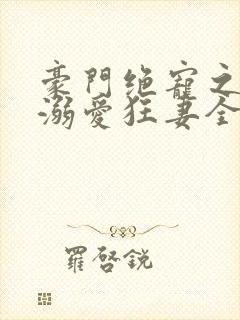 豪门绝宠之峥少溺爱狂妻全